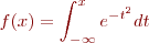 $$f(x)=\displaystyle\int_{-\infty}^x e^{-t^2}dt$$
